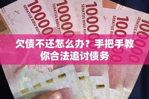 济南欠债不还怎么办？手把手教你合法追讨债务