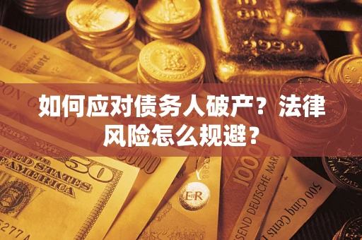 济南如何应对债务人破产？法律风险怎么规避？