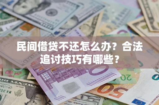 济南民间借贷不还怎么办？合法追讨技巧有哪些？