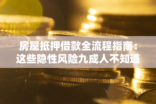 济南房屋抵押借款全流程指南：这些隐性风险九成人不知道
