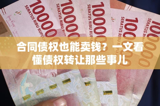 济南合同债权也能卖钱？一文看懂债权转让那些事儿