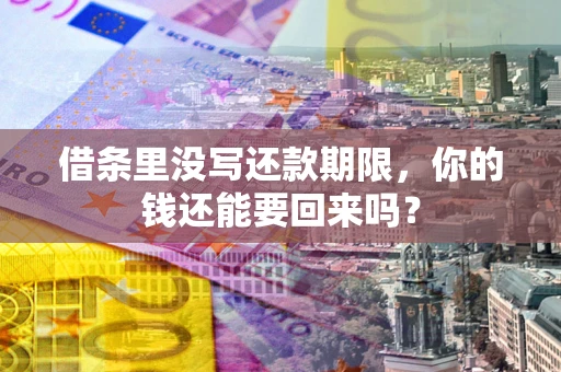 济南借条里没写还款期限，你的钱还能要回来吗？
