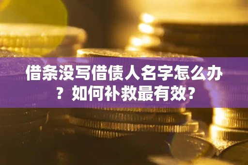 济南借条没写借债人名字怎么办？如何补救最有效？