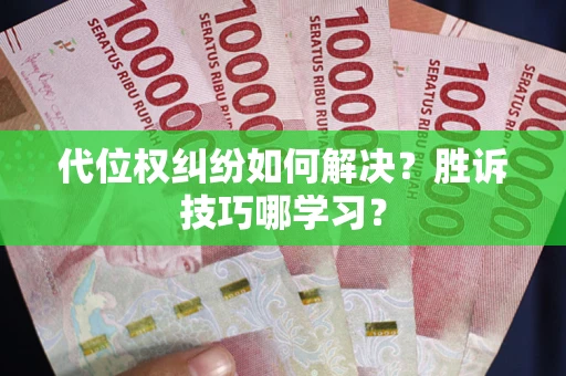 济南代位权纠纷如何解决？胜诉技巧哪学习？
