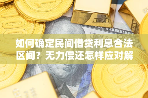 济南如何确定民间借贷利息合法区间？无力偿还怎样应对解决法门？