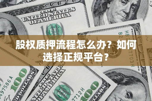 济南股权质押流程怎么办？如何选择正规平台？