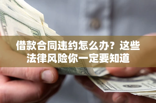 济南借款合同违约怎么办？这些法律风险你一定要知道