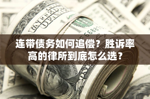 济南连带债务如何追偿？胜诉率高的律所到底怎么选？
