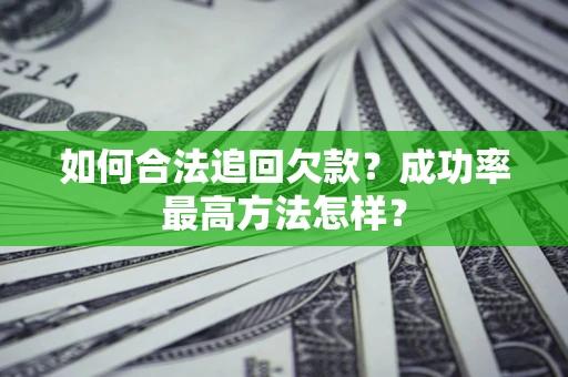 济南如何合法追回欠款？成功率最高方法怎样？