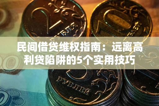 济南民间借贷维权指南：远离高利贷陷阱的5个实用技巧