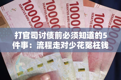 济南打官司讨债前必须知道的5件事：流程走对少花冤枉钱