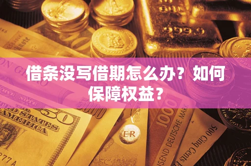 济南借条没写借期怎么办？如何保障权益？