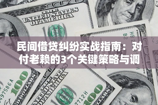 济南民间借贷纠纷实战指南：对付老赖的3个关键策略与调解盲区解析