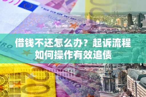济南借钱不还怎么办？起诉流程如何操作有效追债