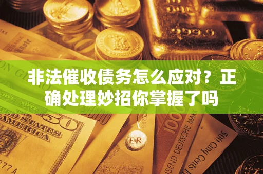 济南非法催收债务怎么应对？正确处理妙招你掌握了吗