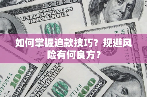 济南如何掌握追款技巧？规避风险有何良方？