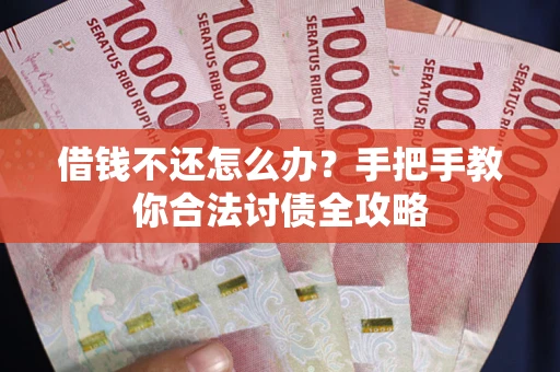 济南借钱不还怎么办？手把手教你合法讨债全攻略