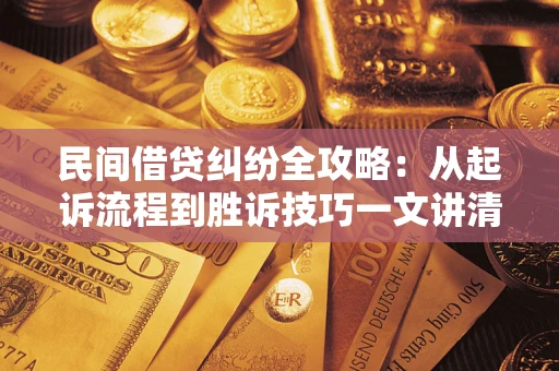 济南民间借贷纠纷全攻略：从起诉流程到胜诉技巧一文讲清