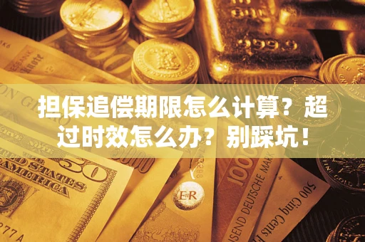 济南担保追偿期限怎么计算？超过时效怎么办？别踩坑！