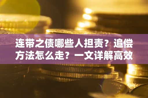 济南连带之债哪些人担责？追偿方法怎么走？一文详解高效维权流程