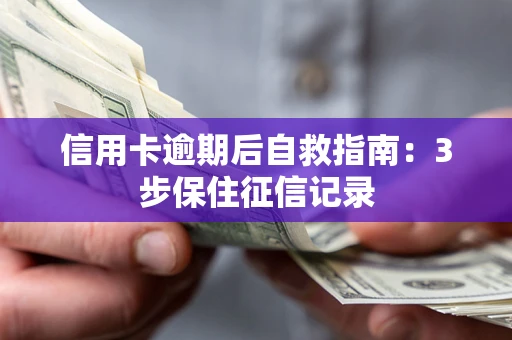 济南信用卡逾期后自救指南：3步保住征信记录