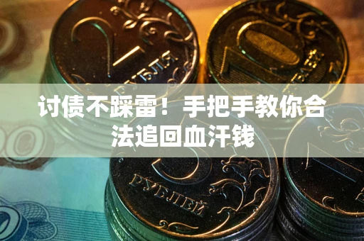 济南讨债不踩雷！手把手教你合法追回血汗钱