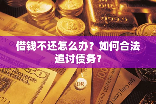 济南借钱不还怎么办？如何合法追讨债务？