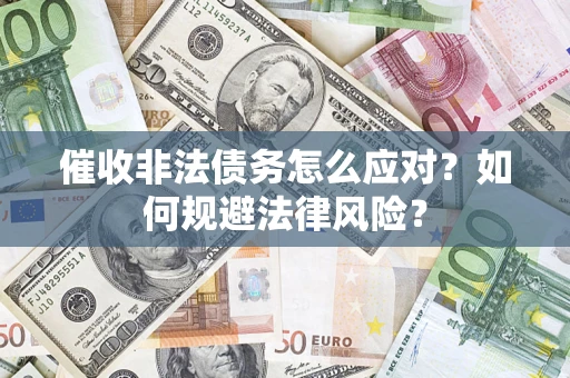 济南催收非法债务怎么应对？如何规避法律风险？
