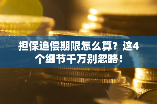 济南担保追偿期限怎么算？这4个细节千万别忽略！
