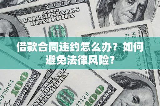 济南借款合同违约怎么办？如何避免法律风险？