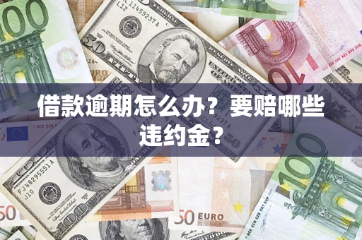 济南借款逾期怎么办？要赔哪些违约金？