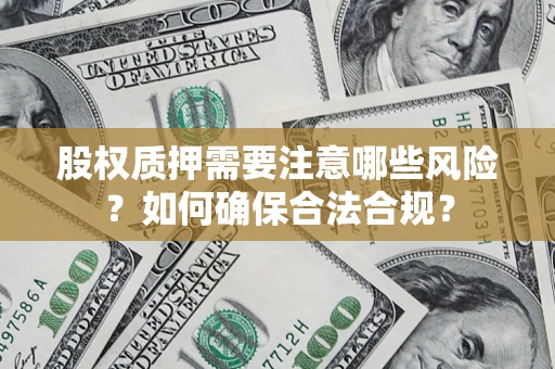 济南股权质押需要注意哪些风险？如何确保合法合规？