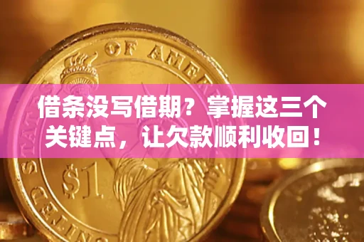 济南借条没写借期？掌握这三个关键点，让欠款顺利收回！