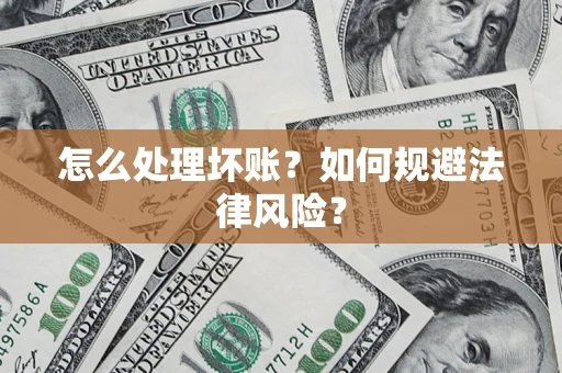 济南怎么处理坏账？如何规避法律风险？