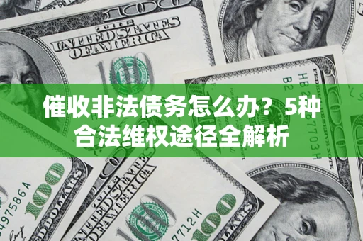 济南催收非法债务怎么办？5种合法维权途径全解析