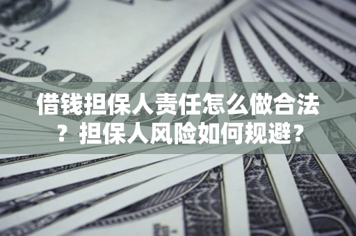 济南借钱担保人责任怎么做合法？担保人风险如何规避？