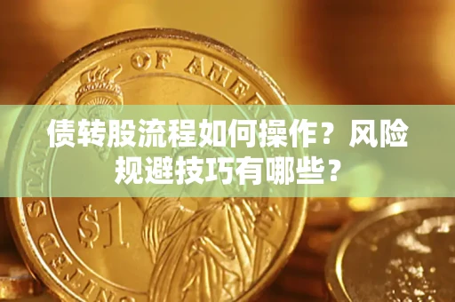 济南债转股流程如何操作？风险规避技巧有哪些？