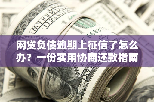 济南网贷负债逾期上征信了怎么办？一份实用协商还款指南请收好