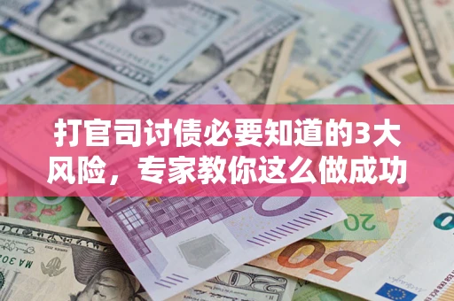 济南打官司讨债必要知道的3大风险，专家教你这么做成功率飙升