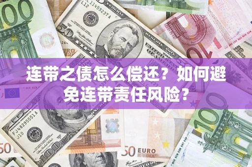 济南连带之债怎么偿还？如何避免连带责任风险？